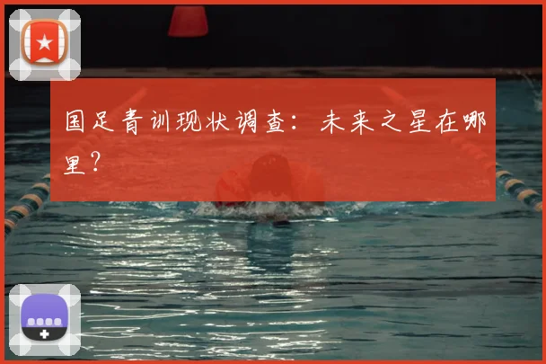 国足青训现状调查:未来之星在哪里?