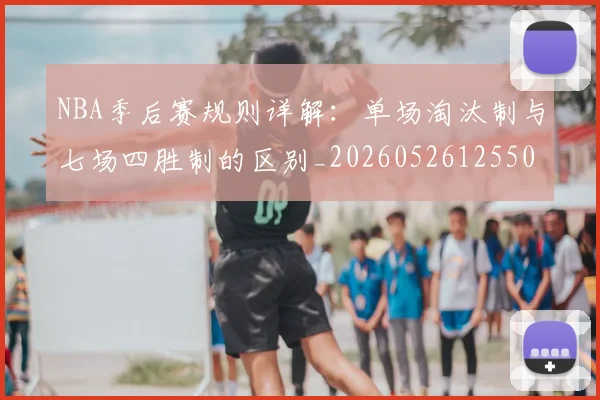 NBA季后赛规则详解：单场淘汰制与七场四胜制的区别_20260526125502